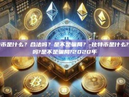 比特币是什么？合法吗？是不是骗局？-比特币是什么?合法吗?是不是骗局?2020年