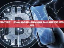 私募股权投资，资本的魔术师与创新的催化剂-私募股权投资是什么意思