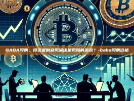 BABA股票，投资者的避风港还是风险的源泉？-baba股票价格