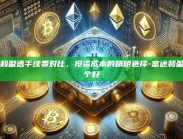 富途和盈透手续费对比，投资成本的精明选择-富途和盈透哪个好