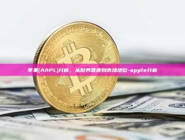 苹果(AAPL)分析，从财务健康到市场地位-apple分析