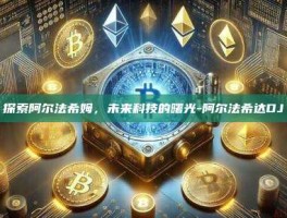探索阿尔法希姆，未来科技的曙光-阿尔法希达DJ