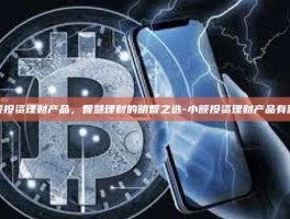 小额投资理财产品，智慧理财的明智之选-小额投资理财产品有哪些