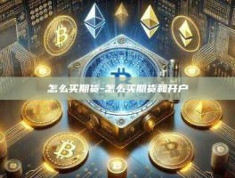 怎么买期货-怎么买期货和开户