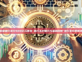 农业银行发行400亿元债券 助力乡村振兴与金融创新-农行发行的债券