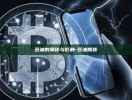 豆油的奥秘与影响-豆油期货