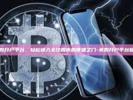 美股开户平台，轻松进入全球股市的便捷之门-美股开户平台官网