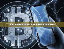 手机上如何买股票-手机上如何买股票开户