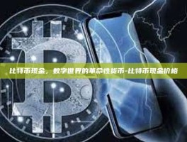 比特币现金，数字世界的革命性货币-比特币现金价格