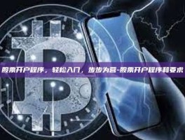 股票开户程序，轻松入门，步步为营-股票开户程序和要求
