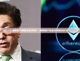 美股账户是否会被交换？-美股账户会被交换吗为什么