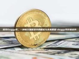 探索Doggy币，一种新兴加密货币的崛起与未来展望-doggy币价格走势