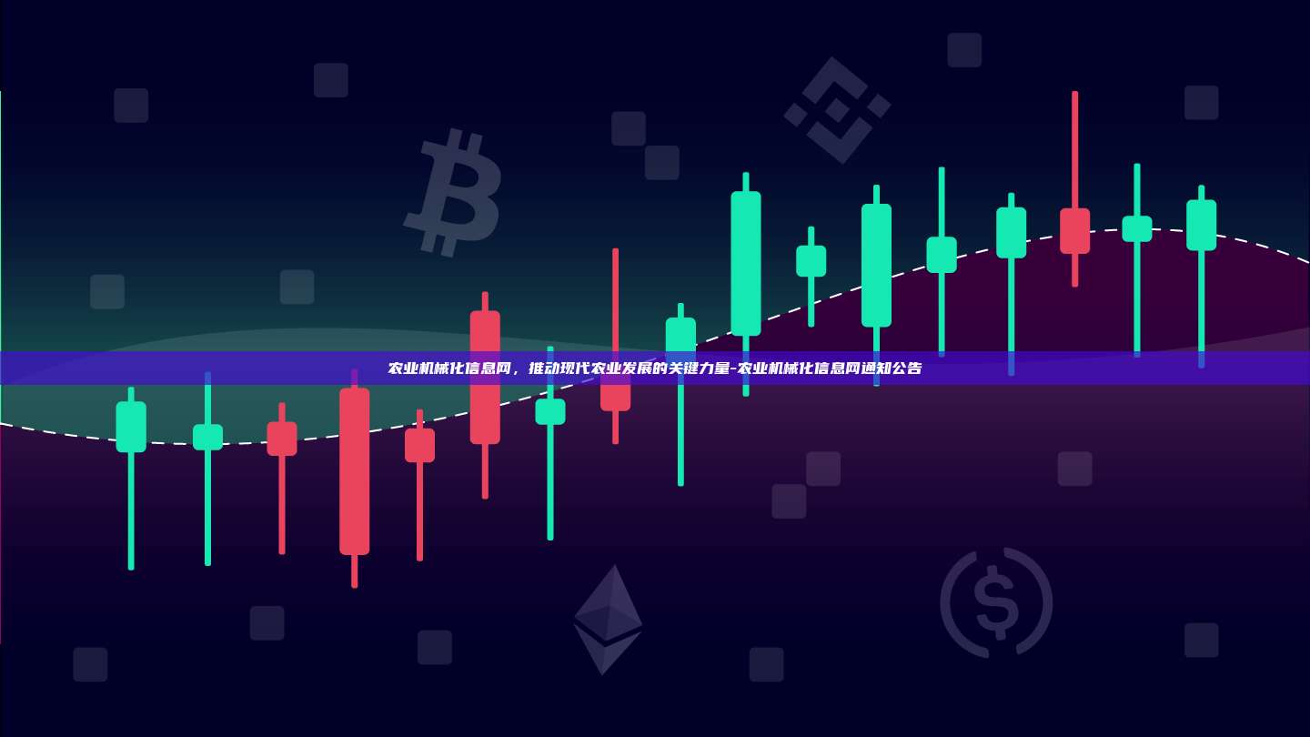 农业机械化信息网,推动现代农业发展的关键力量-农业机械化信息网通知公告