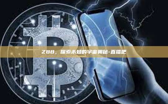 ZBB,探索未知的宇宙奥秘-直播吧