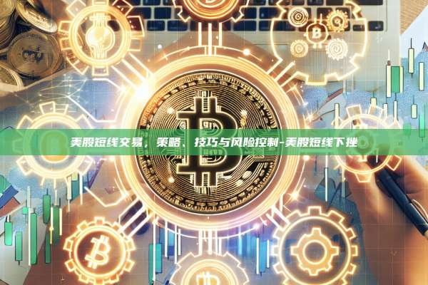 美股短线交易,策略、技巧与风险控制-美股短线下挫