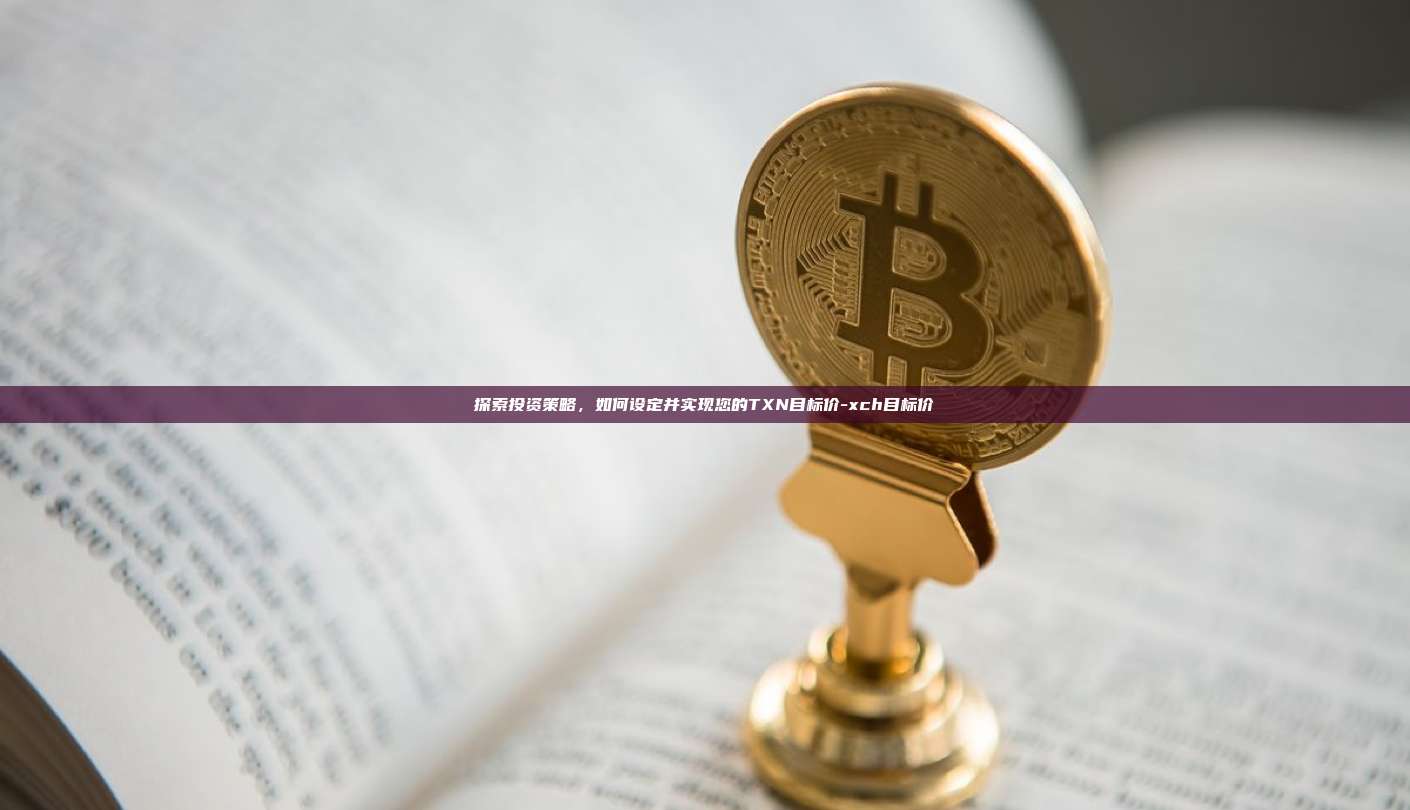 探索投资策略,如何设定并实现您的TXN目标价-xch目标价