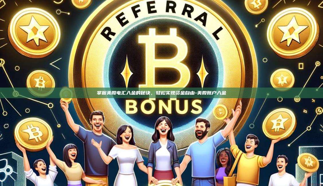 掌握美股电汇入金的秘诀,轻松实现资金自由-美股账户入金