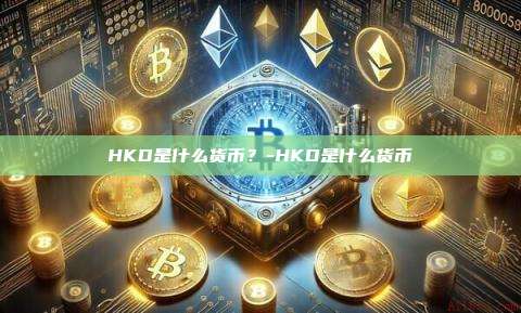 HKD是什么货币?-HKD是什么货币
