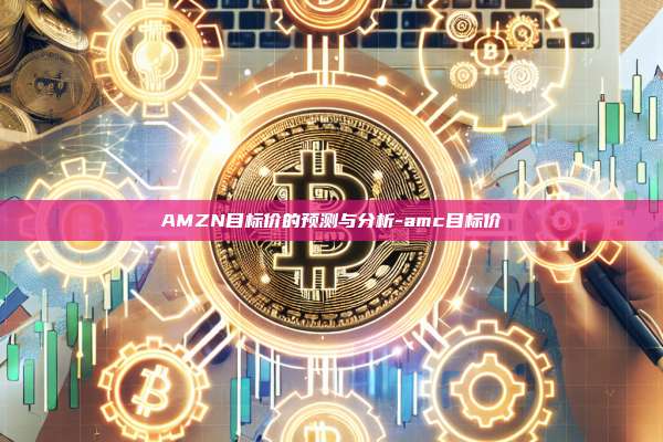 AMZN目标价的预测与分析-amc目标价
